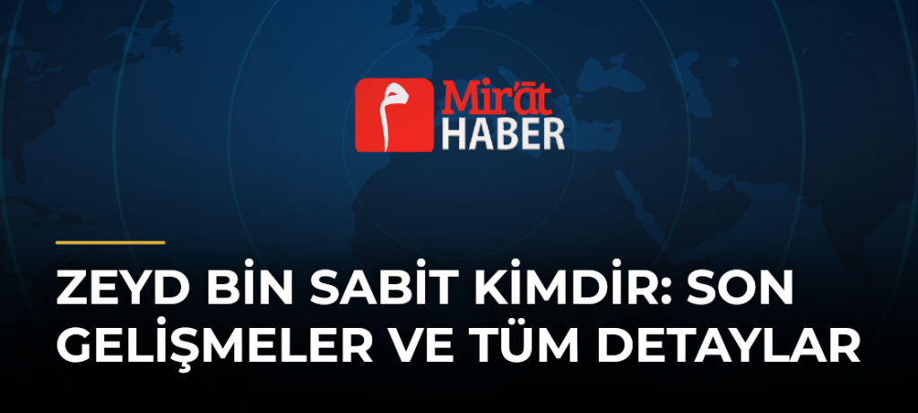 Zeyd Bin Sabit Kimdir: Son Gelişmeler ve Tüm Detaylar