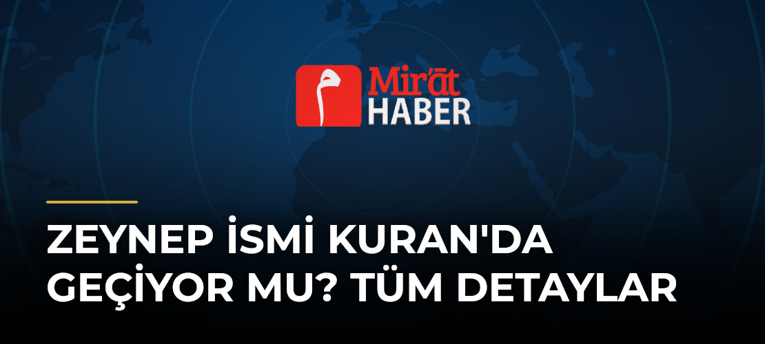 Zeynep İsmi Kuran'da Geçiyor Mu? Tüm Detaylar