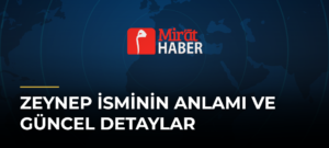 Zeynep İsminin Anlamı ve Güncel Detaylar