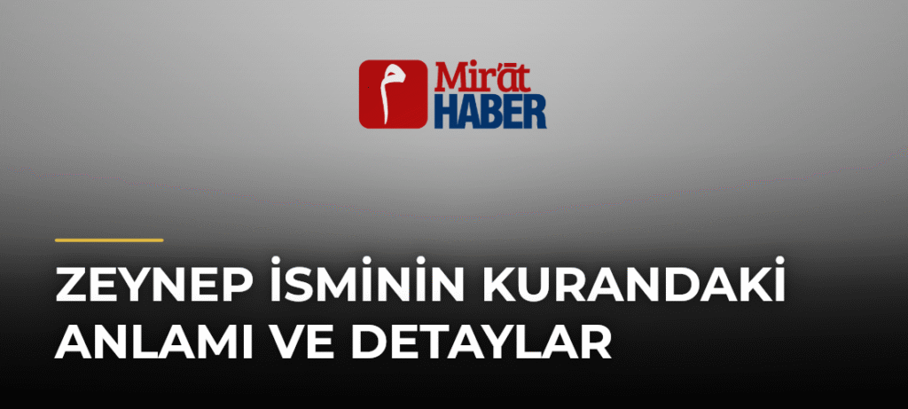 Zeynep İsminin Kurandaki Anlamı ve Detaylar