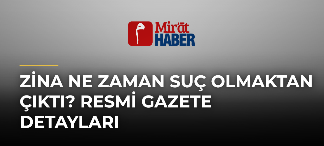 Zina Ne Zaman Suç Olmaktan Çıktı? Resmi Gazete Detayları