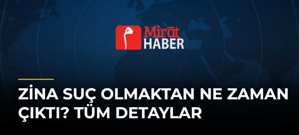 Zina Suç Olmaktan Ne Zaman Çıktı? Tüm Detaylar