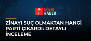 Zinayı Suç Olmaktan Hangi Parti Çıkardı: Detaylı İnceleme