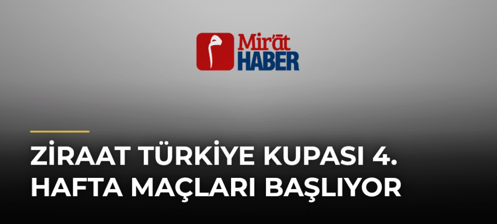 Ziraat Türkiye Kupası 4. Hafta Maçları Başlıyor