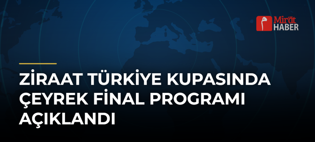Ziraat Türkiye Kupasında Çeyrek Final Programı Açıklandı