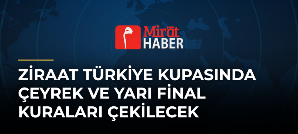 Ziraat Türkiye Kupasında Çeyrek ve Yarı Final Kuraları Çekilecek