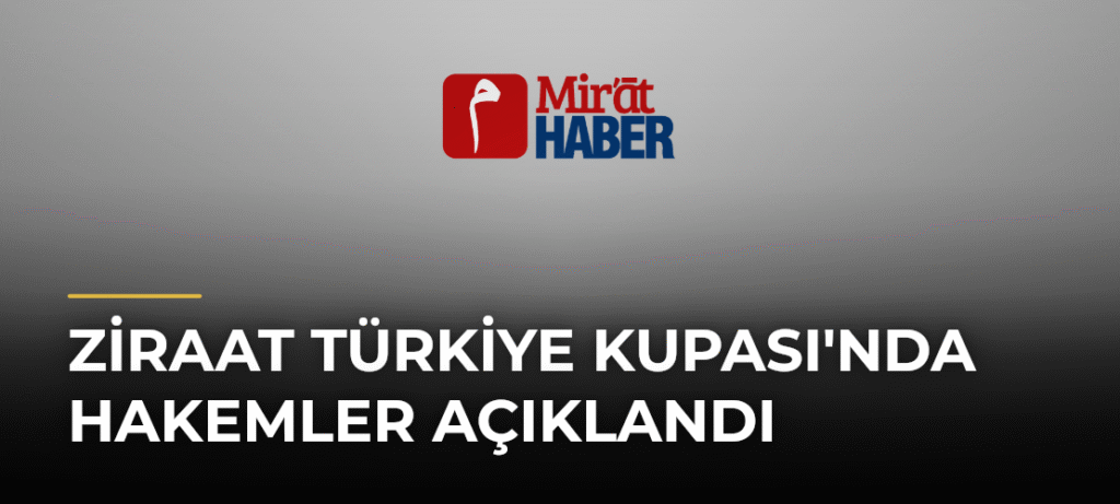 Ziraat Türkiye Kupası’nda Hakemler Açıklandı