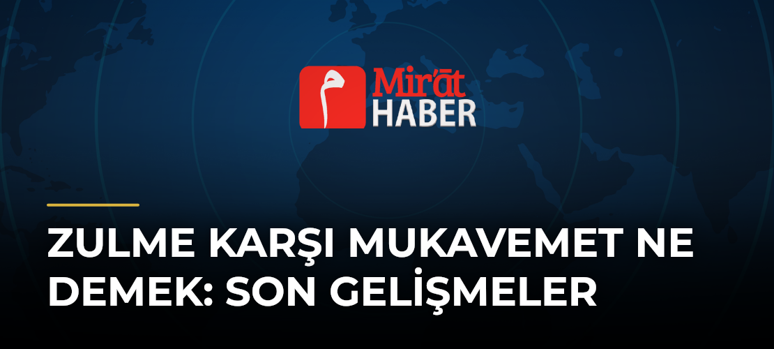 Zulme Karşı Mukavemet Ne Demek: Son Gelişmeler
