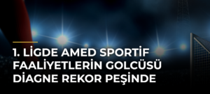 1. Ligde Amed Sportif Faaliyetlerin golcüsü Diagne rekor peşinde