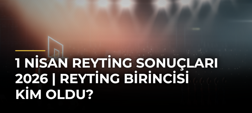 1 Nisan Reyting Sonuçları 2026 | Reyting Birincisi Kim Oldu?