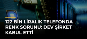 122 Bin Liralık Telefonda Renk Sorunu: Dev Şirket Kabul Etti