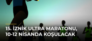 15. İznik Ultra Maratonu, 10-12 Nisanda Koşulacak