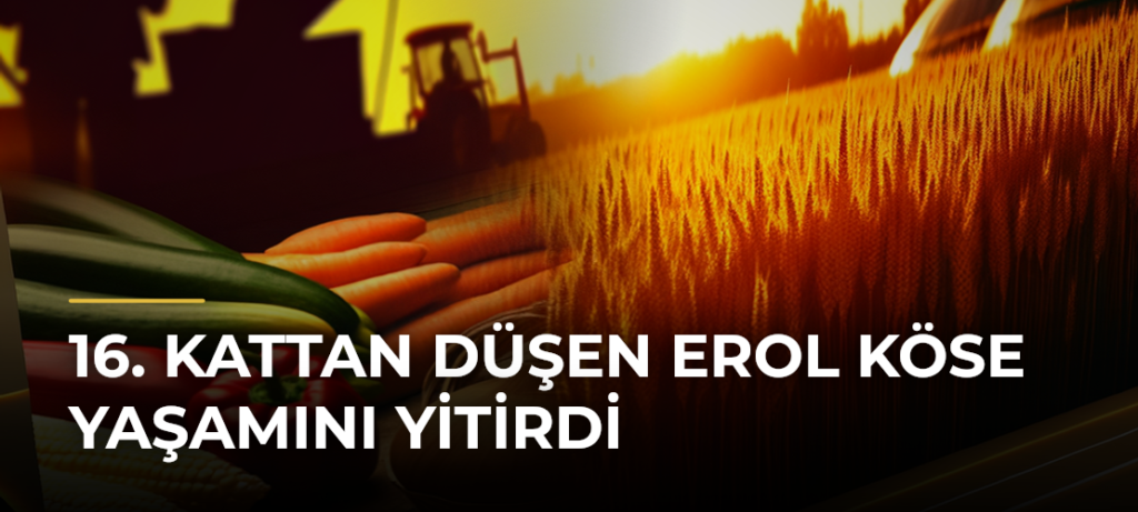 16. Kattan Düşen Erol Köse Yaşamını Yitirdi