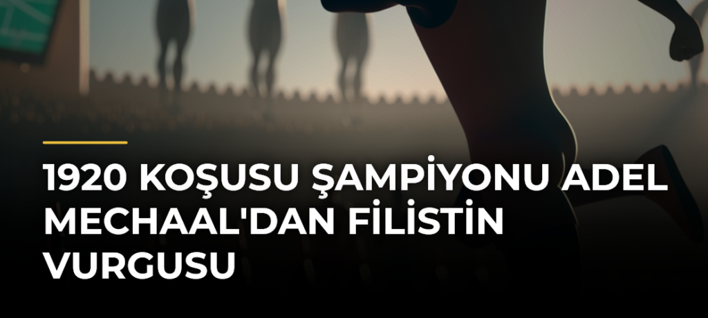 1920 Koşusu Şampiyonu Adel Mechaal’dan Filistin Vurgusu