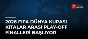 2026 FIFA Dünya Kupası Kıtalar Arası Play-off Finalleri Başlıyor
