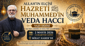 “Allah’ın Elçisi Hazreti Muhammed’in Veda Haccı” Yazı Dizisi Mirat Haber’de Başlıyor