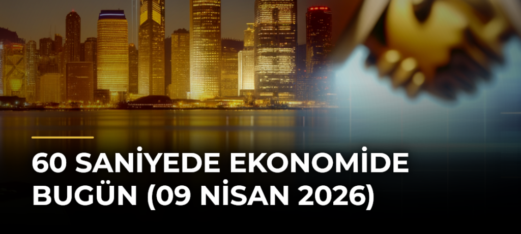 60 Saniyede Ekonomide Bugün (09 Nisan 2026)
