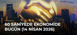 60 Saniyede Ekonomide Bugün (14 Nisan 2026)