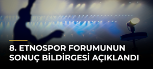 8. Etnospor Forumunun sonuç bildirgesi açıklandı