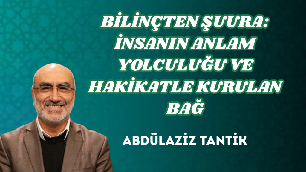 BİLİNÇTEN ŞUURA: İNSANIN ANLAM YOLCULUĞU VE HAKİKATLE KURULAN BAĞ