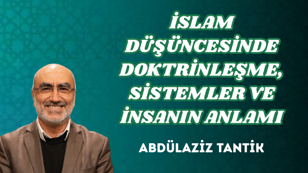 İSLAM DÜŞÜNCESİNDE DOKTRİNLEŞME, SİSTEMLER VE İNSANIN ANLAMI