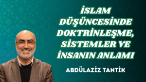 İSLAM DÜŞÜNCESİNDE DOKTRİNLEŞME, SİSTEMLER VE İNSANIN ANLAMI