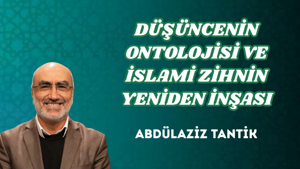 DÜŞÜNCENİN ONTOLOJİSİ VE İSLAMİ ZİHNİN YENİDEN İNŞASI