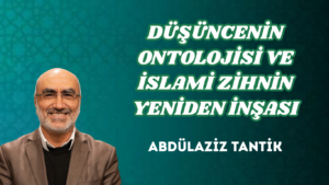 DÜŞÜNCENİN ONTOLOJİSİ VE İSLAMİ ZİHNİN YENİDEN İNŞASI