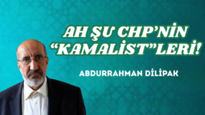 AH ŞU CHP’NİN “KAMALİST”LERİ!