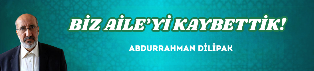 BİZ AİLE’Yİ KAYBETTİK! 