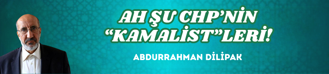 AH ŞU CHP’NİN “KAMALİST”LERİ!