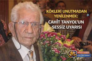 KÖKLERİ UNUTMADAN YENİLENMEK: CAHİT TANYOL’UN SESSİZ UYARISI