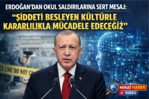 ERDOĞAN’DAN OKUL SALDIRILARINA SERT MESAJ: “ŞİDDETİ BESLEYEN KÜLTÜRLE KARARLILIKLA MÜCADELE EDECEĞİZ”