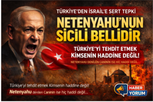 TÜRKİYE’DEN İSRAİL’E SERT TEPKİ: “NETANYAHU’NUN SİCİLİ BELLİDİR”