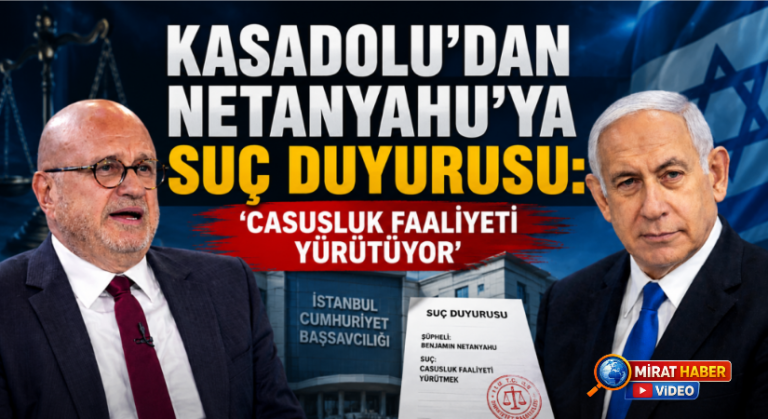 KASADOLU’DAN NETANYAHU’YA SUÇ DUYURUSU: “CASUSLUK FAALİYETİ YÜRÜTÜYOR”