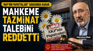“AKP’NİN PAPATYALARI” DAVASINDA KARAR: TAZMİNAT TALEBİ REDDEDİLDİ
