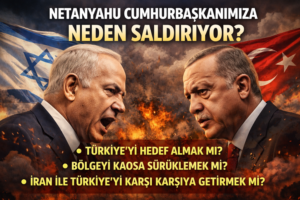 NETANYAHU CUMHURBAŞKANIMIZA NEDEN SALDIRIYOR?