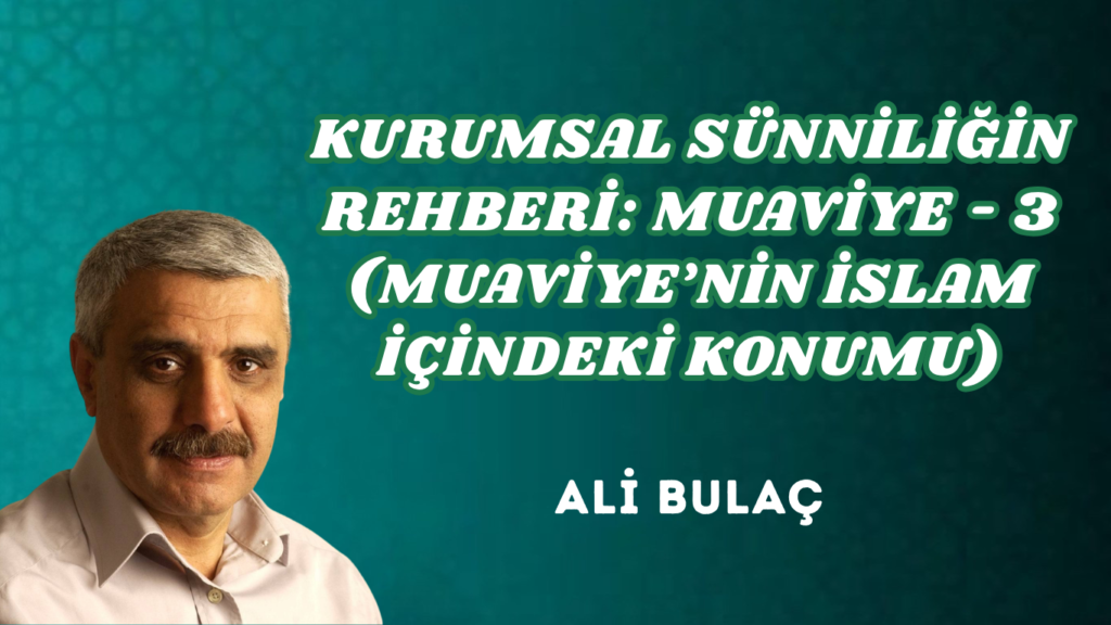 KURUMSAL SÜNNİLİĞİN REHBERİ: MUAVİYE – 3 (MUAVİYE’NİN İSLAM İÇİNDEKİ KONUMU)