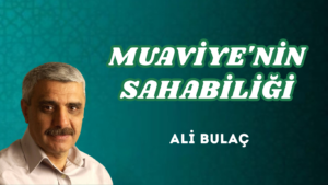 MUAVİYE’NİN SAHABİLİĞİ