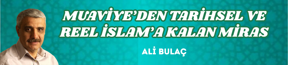 MUAVİYE’DEN TARİHSEL VE REEL İSLAM’A KALAN MİRAS