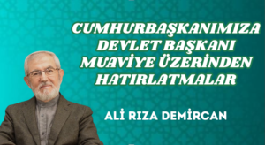 CUMHURBAŞKANIMIZA DEVLET BAŞKANI MUAVİYE ÜZERİNDEN HATIRLATMALAR