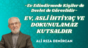 EV, ASLÎ İHTİYAÇ VE DOKUNULAMAZ KUTSALDIR