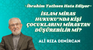 İSLAM MÎRAS HUKUKU’NDA KİŞİ ÇOCUKLARINI MÎRASTAN DÜŞÜREBİLİR Mİ?