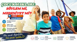 ÇOCUK HAKLARI: SÖYLEM Mİ, MEDENİYET Mİ?