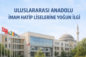 ULUSLARARASI ANADOLU İMAM HATİP LİSELERİNE YOĞUN İLGİ
