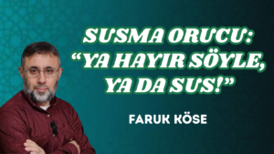 SUSMA ORUCU: “YA HAYIR SÖYLE, YA DA SUS!”