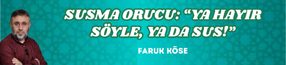 SUSMA ORUCU: “YA HAYIR SÖYLE, YA DA SUS!”
