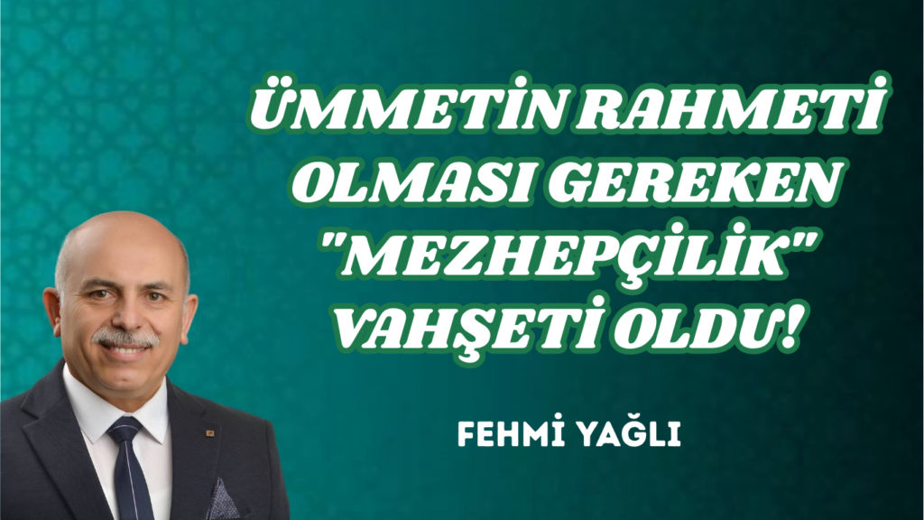 ÜMMETİN RAHMETİ OLMASI GEREKEN “MEZHEPÇİLİK” VAHŞETİ OLDU!