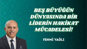 BEŞ BÜYÜĞÜN DÜNYASINDA BİR LİDERİN HAKİKAT MÜCADELESİ!
