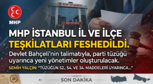 MHP’NİN: 39 İLÇE TEŞKİLATI FESHEDİLDİ